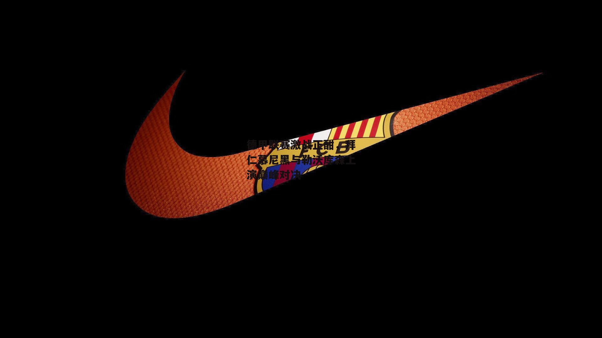 德甲联赛激战正酣,拜仁慕尼黑与勒沃库森上演巅峰对决