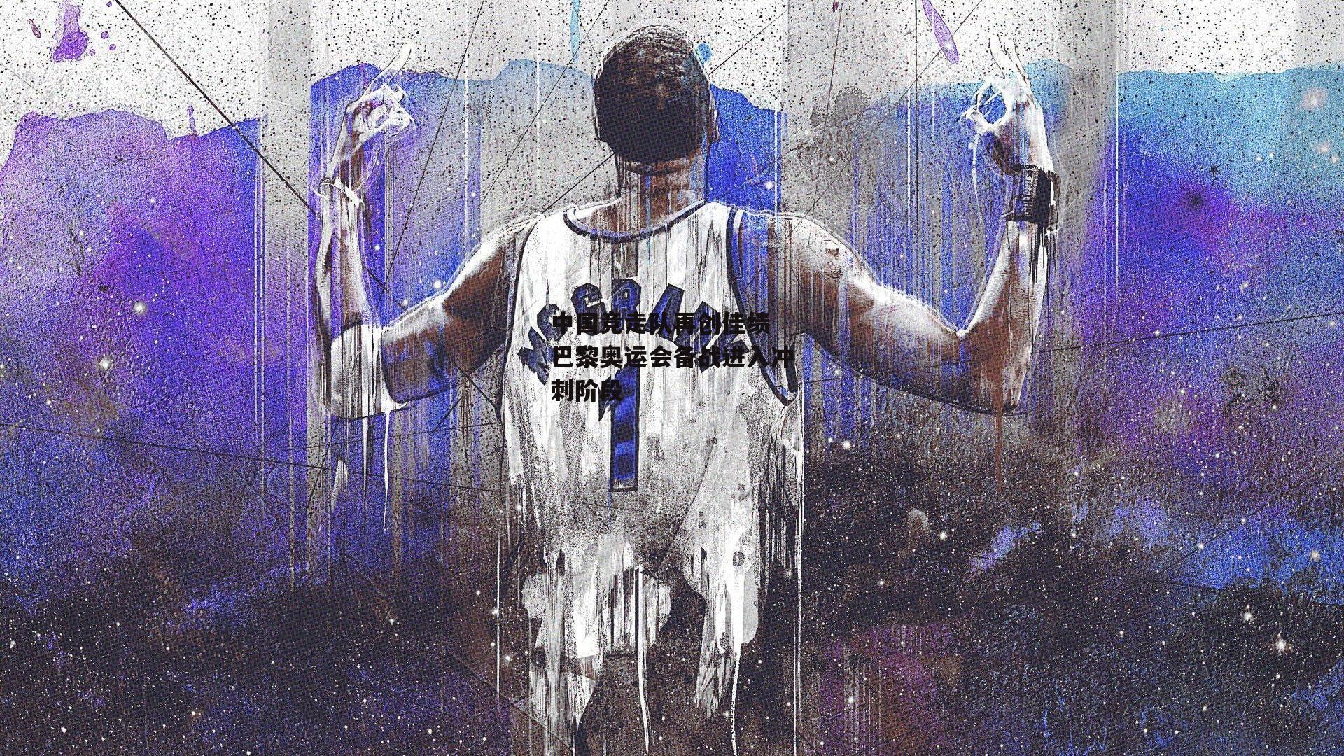 中国竞走队再创佳绩 巴黎奥运会备战进入冲刺阶段