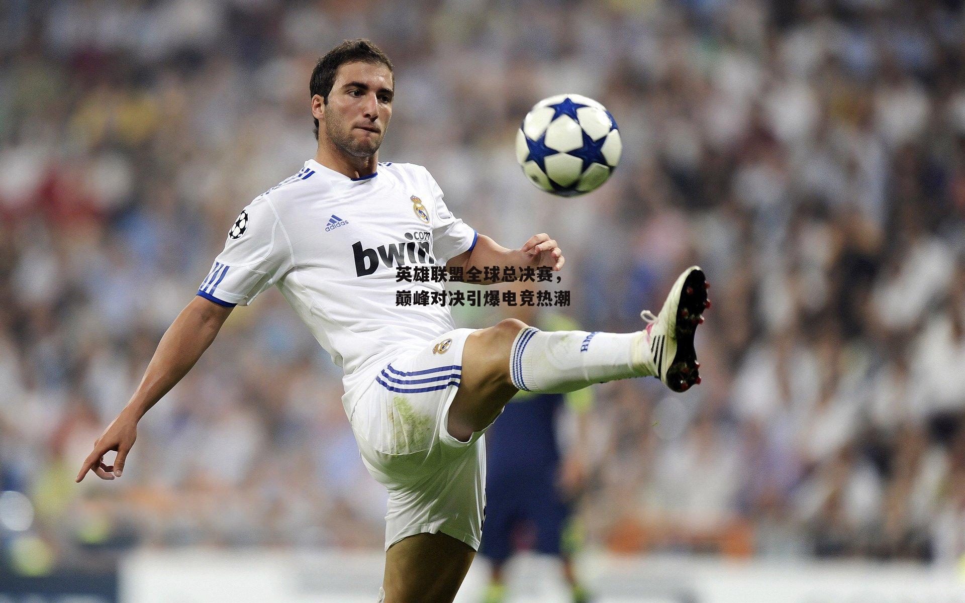 英雄联盟全球总决赛，巅峰对决引爆电竞热潮