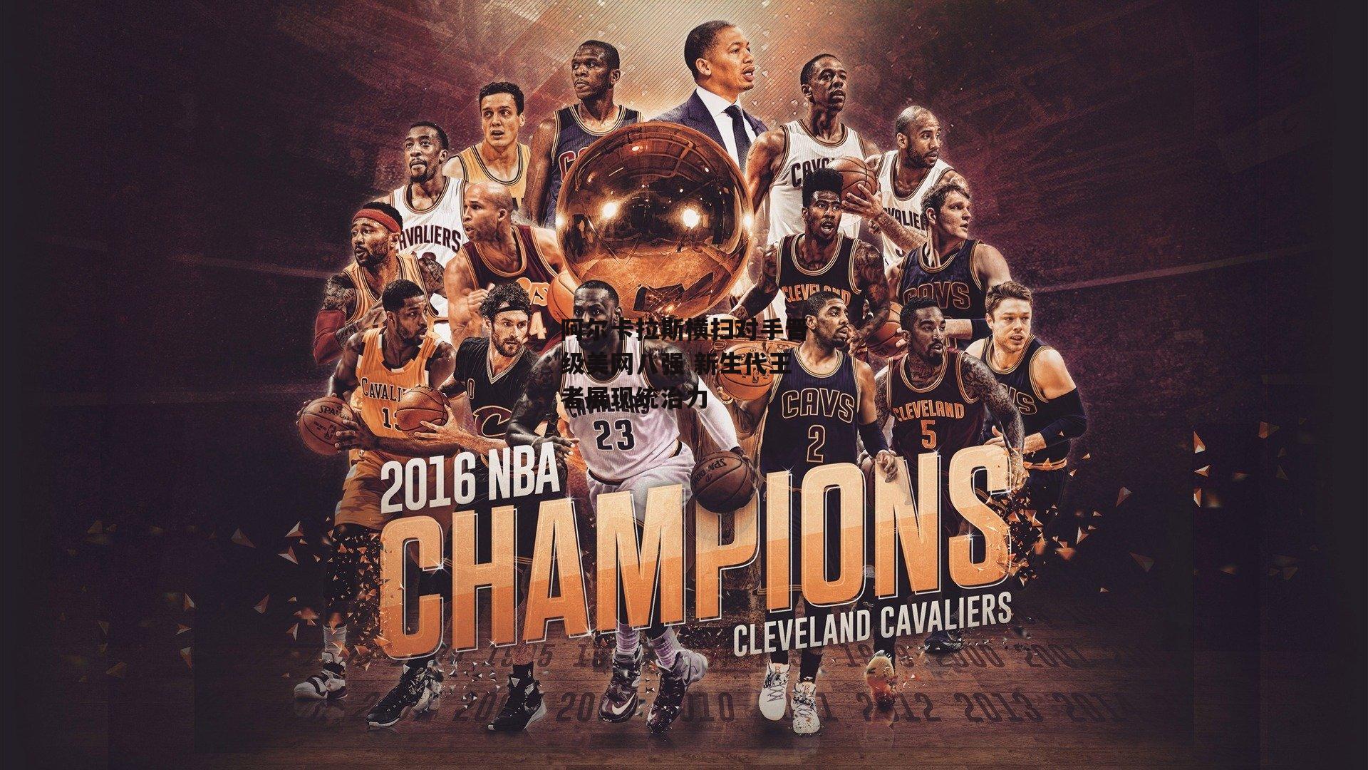 阿尔卡拉斯横扫对手晋级美网八强 新生代王者展现统治力