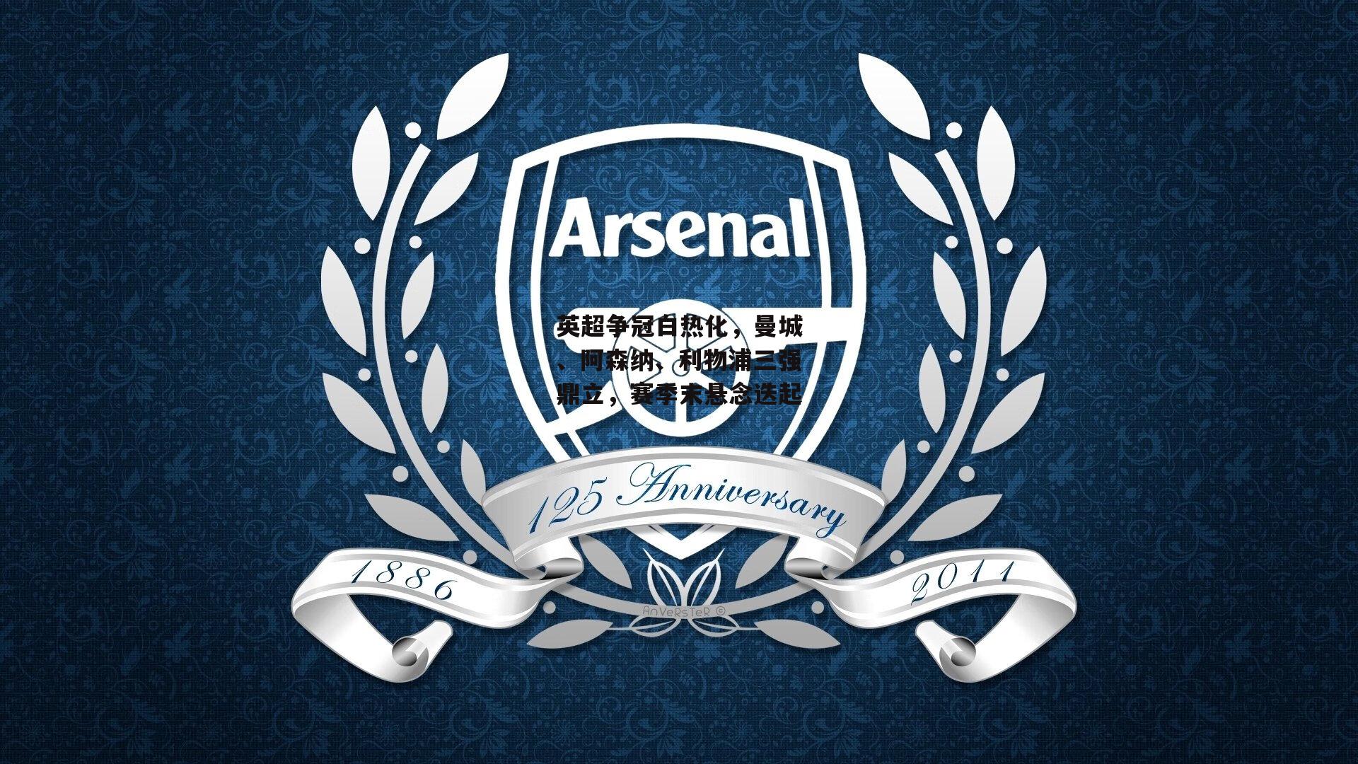 英超争冠白热化，曼城、阿森纳、利物浦三强鼎立，赛季末悬念迭起