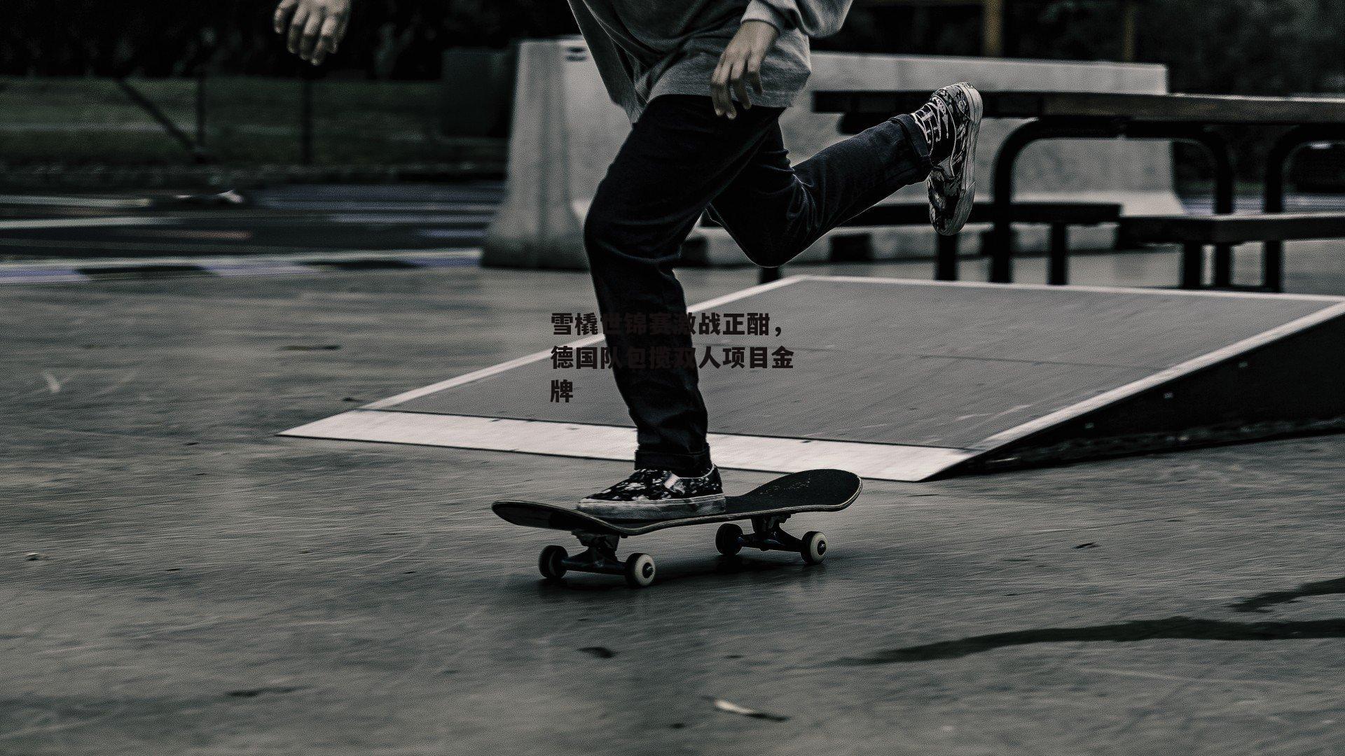 雪橇世锦赛激战正酣，德国队包揽双人项目金牌