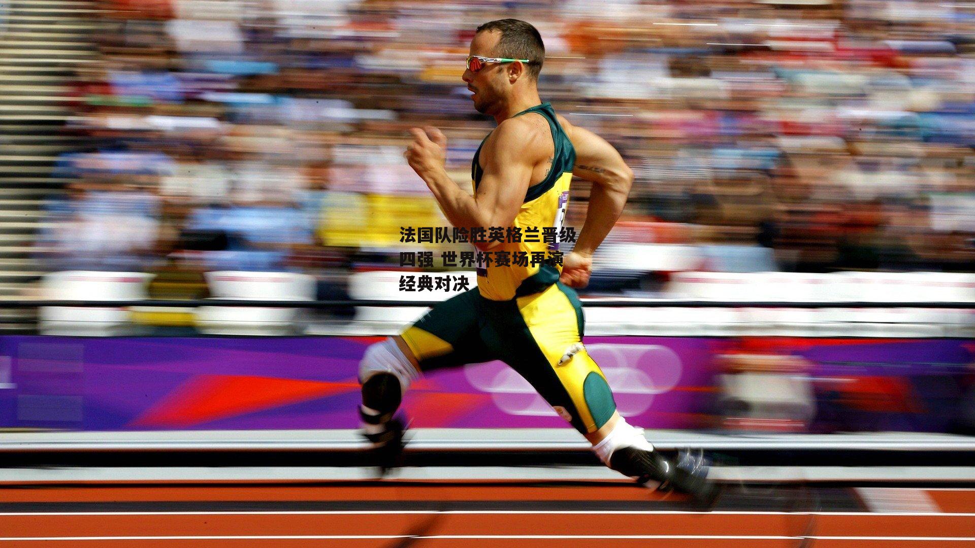 法国队险胜英格兰晋级四强 世界杯赛场再演经典对决