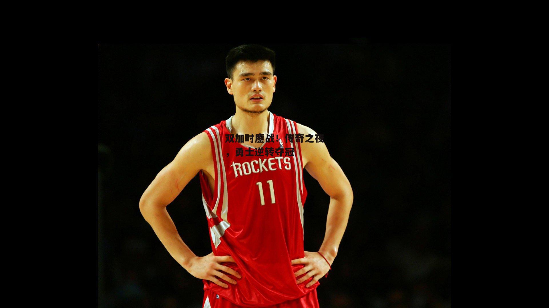 双加时鏖战!传奇之夜,勇士逆转夺冠