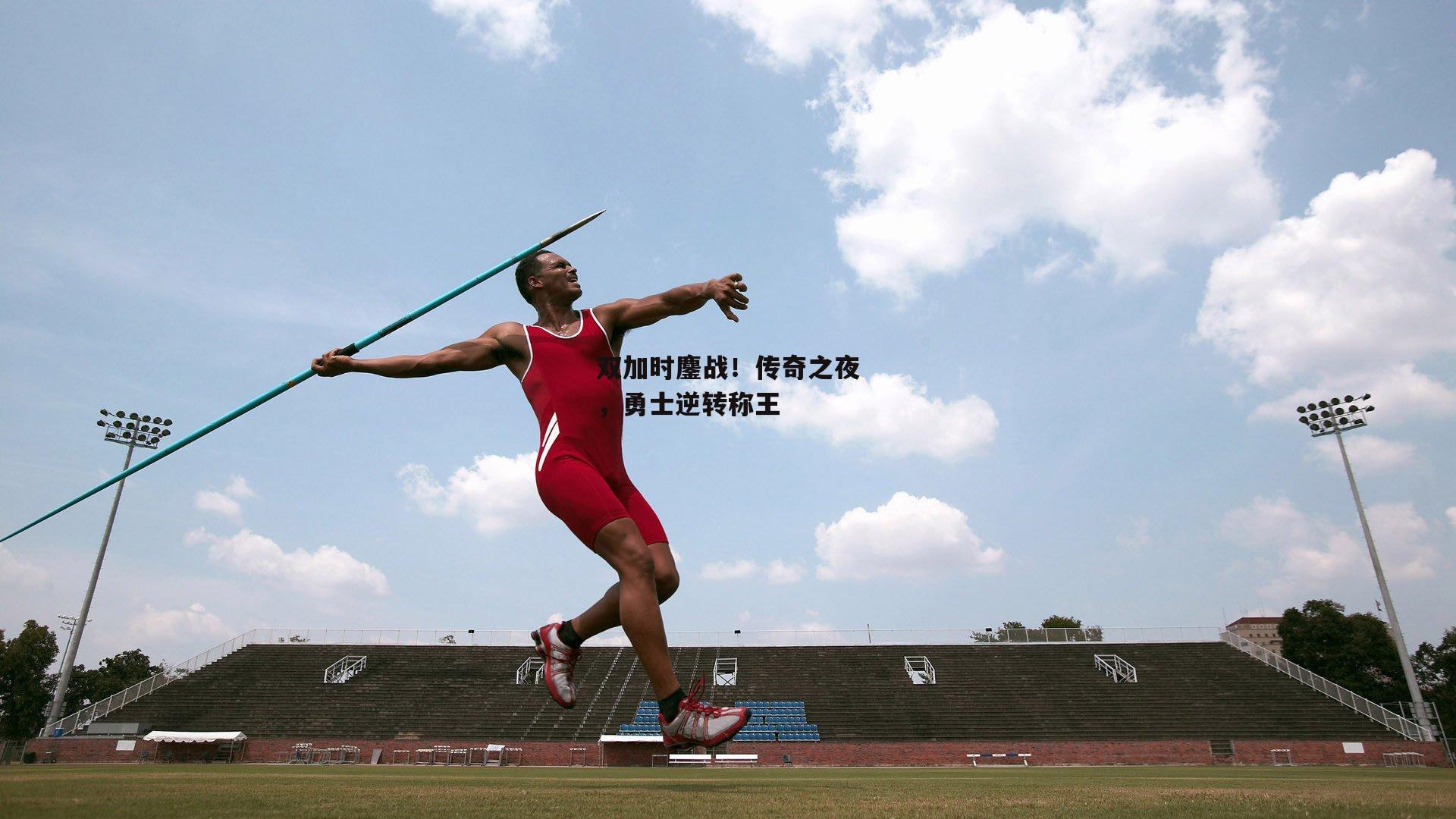 双加时鏖战!传奇之夜,勇士逆转称王